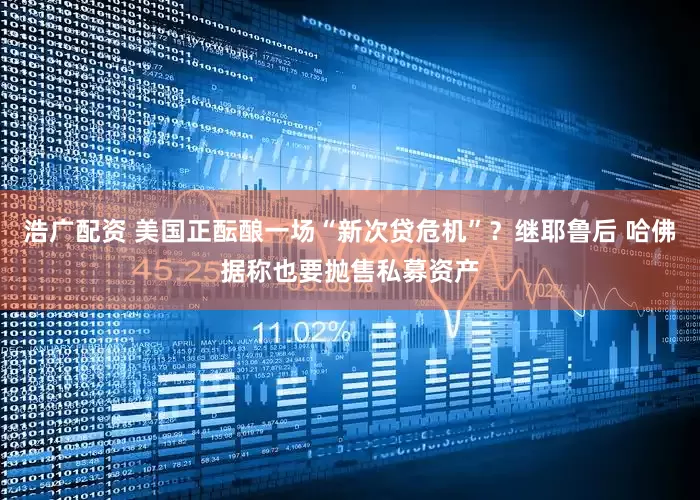 浩广配资 美国正酝酿一场“新次贷危机”？继耶鲁后 哈佛据称也要抛售私募资产