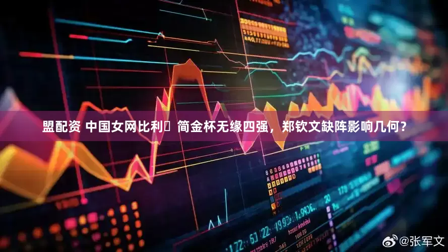 盟配资 中国女网比利・简金杯无缘四强，郑钦文缺阵影响几何？