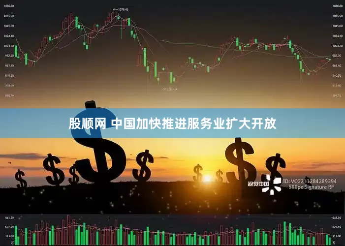 股顺网 中国加快推进服务业扩大开放